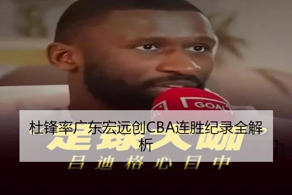 杜锋率广东宏远创CBA连胜纪录全解析