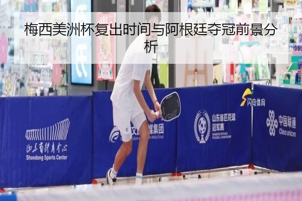 梅西美洲杯复出时间与阿根廷夺冠前景分析