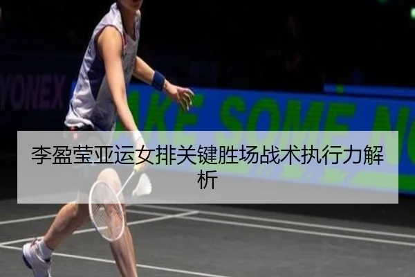 李盈莹亚运女排关键胜场战术执行力解析